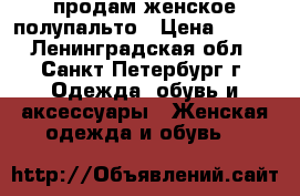 продам женское полупальто › Цена ­ 500 - Ленинградская обл., Санкт-Петербург г. Одежда, обувь и аксессуары » Женская одежда и обувь   